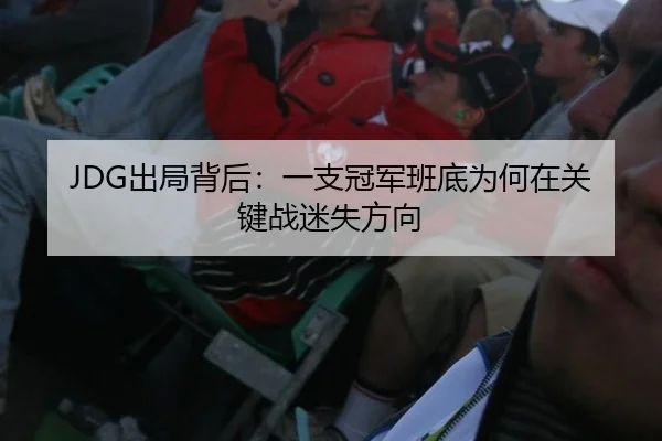 JDG出局背后：一支冠军班底为何在关键战迷失方向