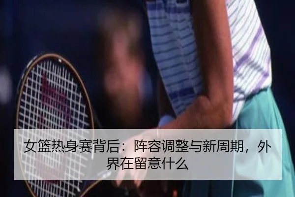 nv-lan-re-shen-sai-bei-hou-zhen-rong-tiao-zheng-yu-xin-zhou-qi-wai-jie-zai-liu-yi-shen-me-2-954.jpg